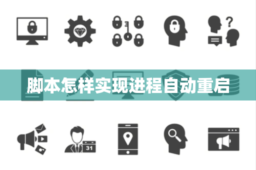 脚本怎样实现进程自动重启 脚本怎样实现进程自动重启