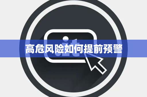 高危风险如何提前预警 高危风险如何提前预警