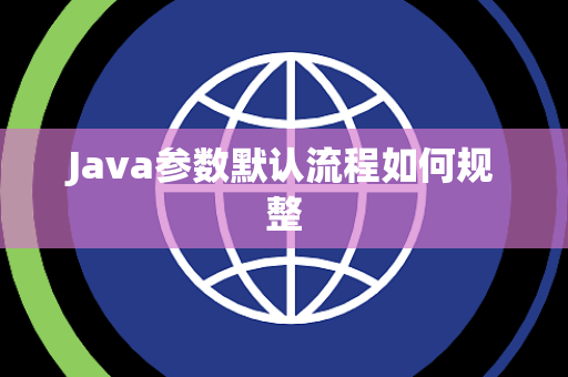 Java参数默认流程如何规整 Java参数默认流程如何规整