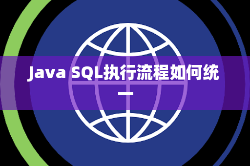 Java SQL执行流程如何统一 Java SQL执行流程如何统一