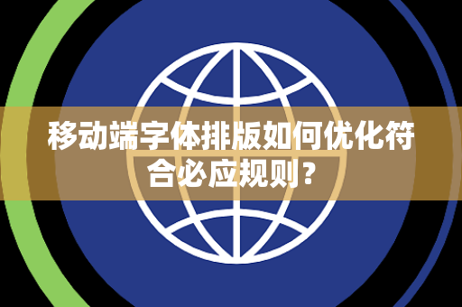 移动端字体排版如何优化符合必应规则? 移动端字体排版如何优化符合必应规则?