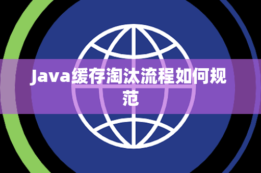 Java缓存淘汰流程如何规范 Java缓存淘汰流程如何规范