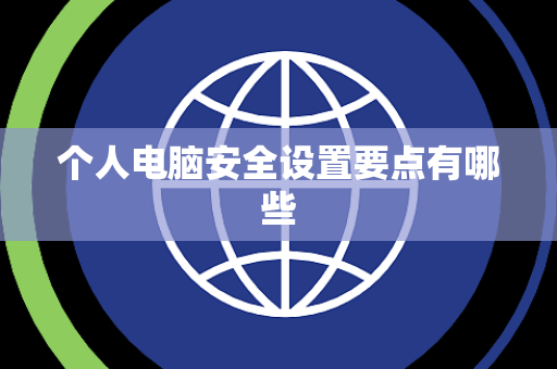 个人电脑安全设置要点有哪些 个人电脑安全设置要点有哪些