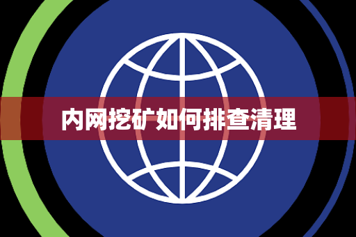 内网挖矿如何排查清理 内网挖矿如何排查清理