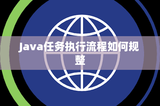 Java任务执行流程如何规整 Java任务执行流程如何规整