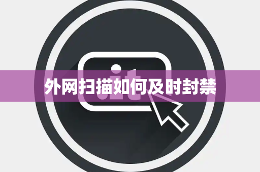 外网扫描如何及时封禁 外网扫描如何及时封禁