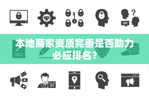 本地商家资质完善是否助力必应排名？