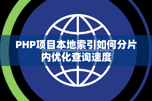 PHP项目本地索引如何分片内优化查询速度 PHP项目本地索引如何分片内优化查询速度