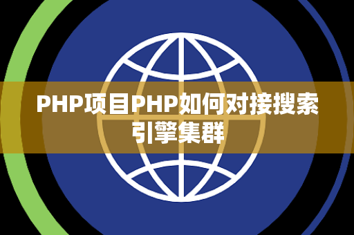 PHP项目PHP如何对接搜索引擎集群 PHP项目PHP如何对接搜索引擎集群
