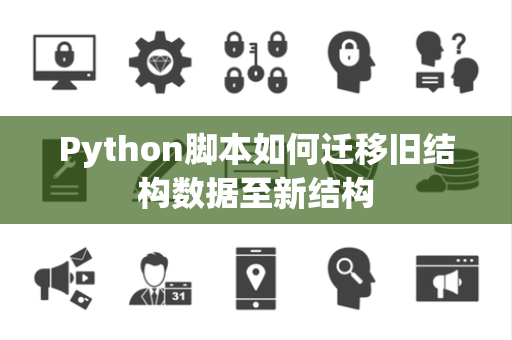 Python脚本如何迁移旧结构数据至新结构 Python脚本如何迁移旧结构数据至新结构