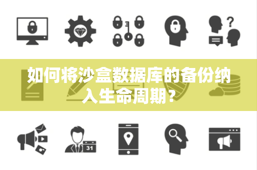 如何将沙盒数据库的备份纳入生命周期? 如何将沙盒数据库的备份纳入生命周期?