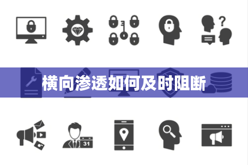 横向渗透如何及时阻断 横向渗透如何及时阻断