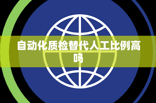自动化质检替代人工比例高吗 自动化质检替代人工比例高吗
