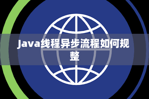 Java线程异步流程如何规整 Java线程异步流程如何规整
