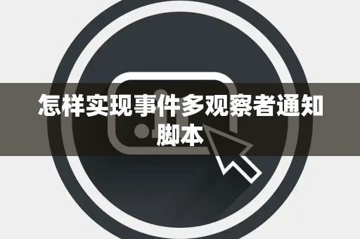怎样实现事件多观察者通知脚本 怎样实现事件多观察者通知脚本