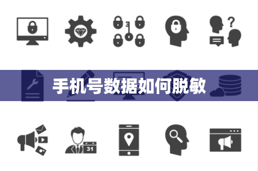 手机号数据如何脱敏 手机号数据如何脱敏