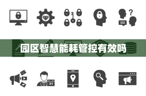 园区智慧能耗管控有效吗 园区智慧能耗管控有效吗