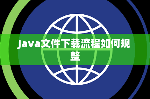 Java文件下载流程如何规整 Java文件下载流程如何规整