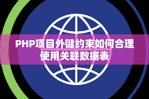 PHP项目外键约束如何合理使用关联数据表 PHP项目外键约束如何合理使用关联数据表