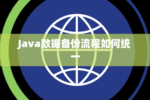 Java数据备份流程如何统一 Java数据备份流程如何统一