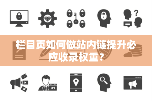 栏目页如何做站内链提升必应收录权重？