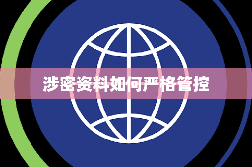 涉密资料如何严格管控 涉密资料如何严格管控
