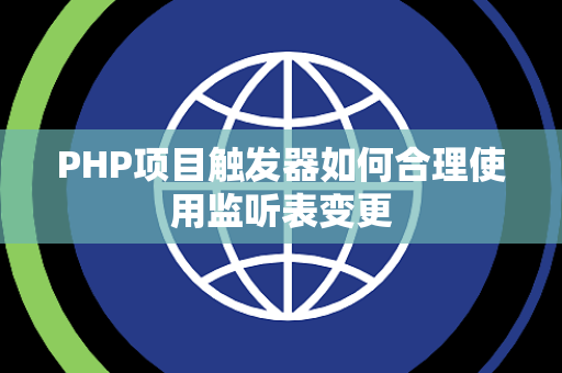 PHP项目触发器如何合理使用监听表变更 PHP项目触发器如何合理使用监听表变更
