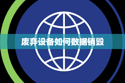 废弃设备如何数据销毁 废弃设备如何数据销毁