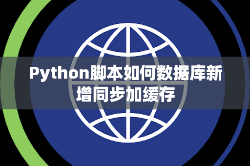 Python脚本如何数据库新增同步加缓存 Python脚本如何数据库新增同步加缓存
