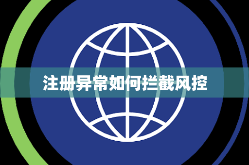注册异常如何拦截风控 注册异常如何拦截风控