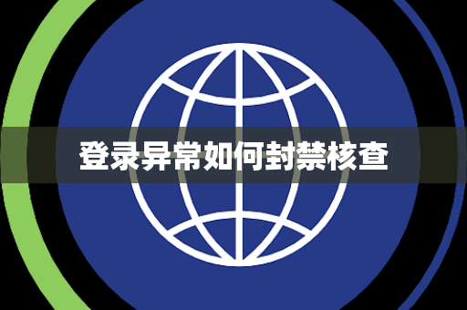 登录异常如何封禁核查 登录异常如何封禁核查