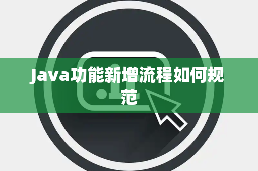 Java功能新增流程如何规范