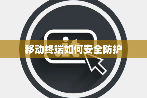 移动终端如何安全防护 移动终端如何安全防护