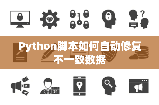 Python脚本如何自动修复不一致数据 Python脚本如何自动修复不一致数据