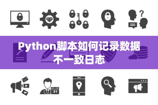 Python脚本如何记录数据不一致日志 Python脚本如何记录数据不一致日志