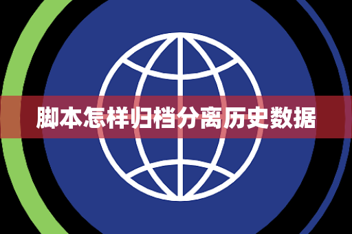 脚本怎样归档分离历史数据 脚本怎样归档分离历史数据