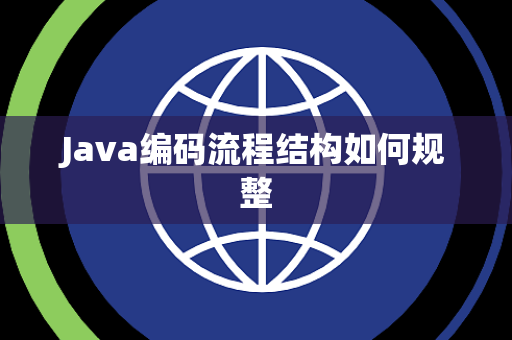 Java编码流程结构如何规整 Java编码流程结构如何规整
