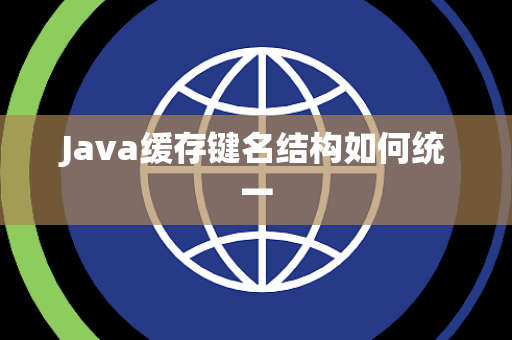 Java缓存键名结构如何统一 Java缓存键名结构如何统一