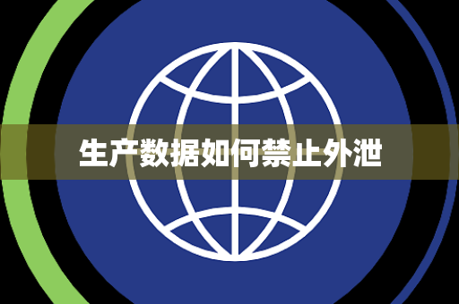 生产数据如何禁止外泄 生产数据如何禁止外泄