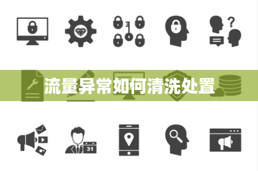 流量异常如何清洗处置 流量异常如何清洗处置