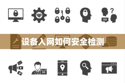 设备入网如何安全检测 设备入网如何安全检测