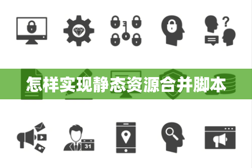 怎样实现静态资源合并脚本 怎样实现静态资源合并脚本
