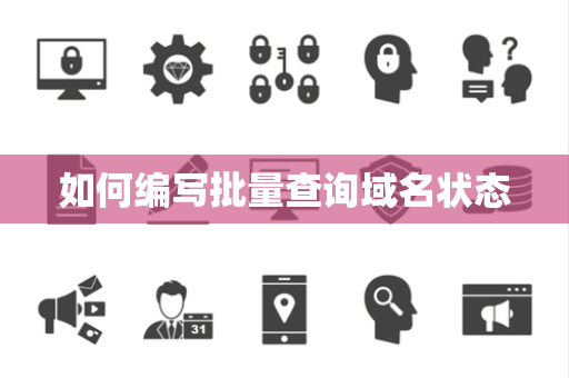 如何编写批量查询域名状态 如何编写批量查询域名状态