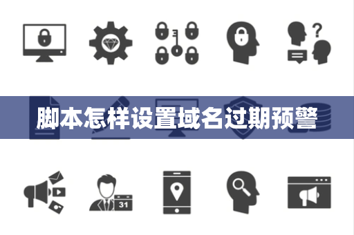 脚本怎样设置域名过期预警 脚本怎样设置域名过期预警