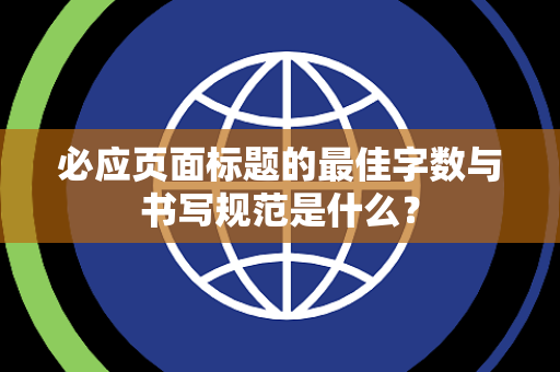 必应页面标题的最佳字数与书写规范是什么？