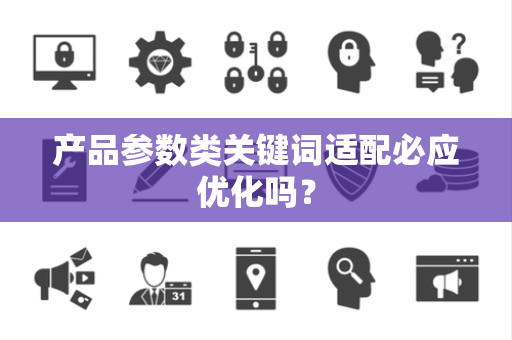 产品参数类关键词适配必应优化吗？