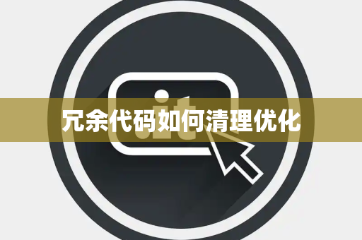 冗余代码如何清理优化 冗余代码如何清理优化