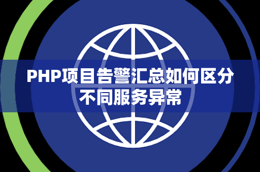 PHP项目告警汇总如何区分不同服务异常 PHP项目告警汇总如何区分不同服务异常