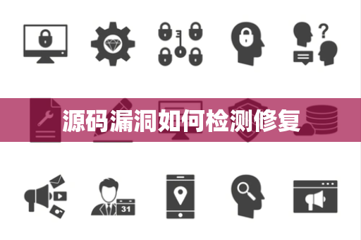 源码漏洞如何检测修复 源码漏洞如何检测修复