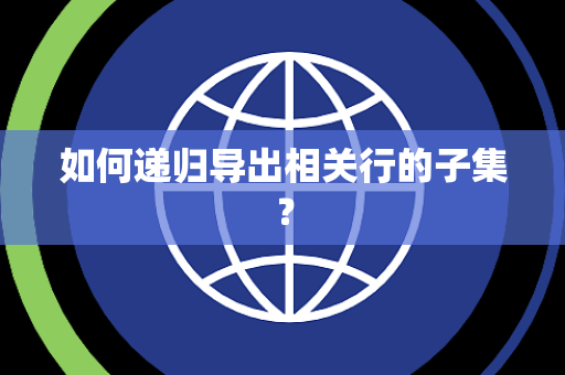 如何递归导出相关行的子集？